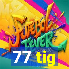 77 tig